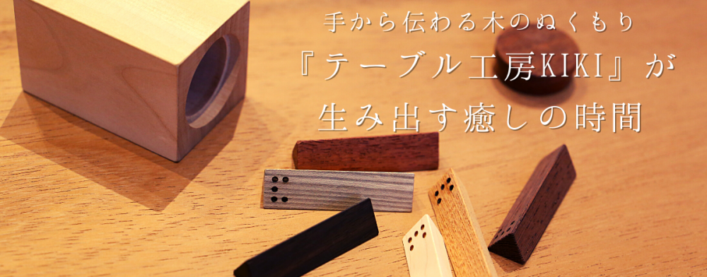 手から伝わる木のぬくもり
『テーブル工房kiki』が生み出す癒しの時間
