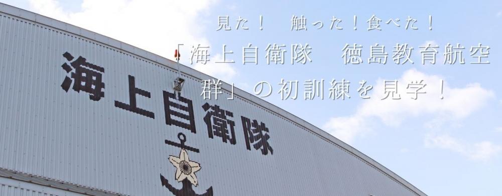 見た！ 触った！食べた！
「海上自衛隊 徳島教育航空群」の初訓練を見学！
