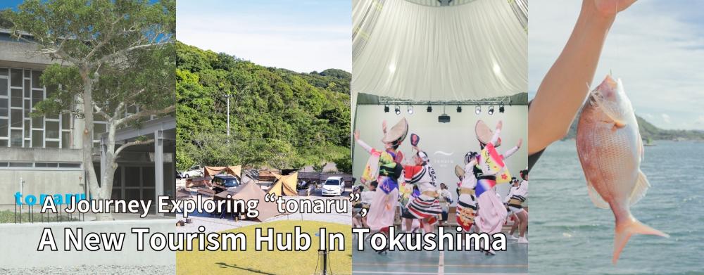 Ａ Journey Exploring “Tonaru“, A New Tourism Hub In Tokushima Prefecture