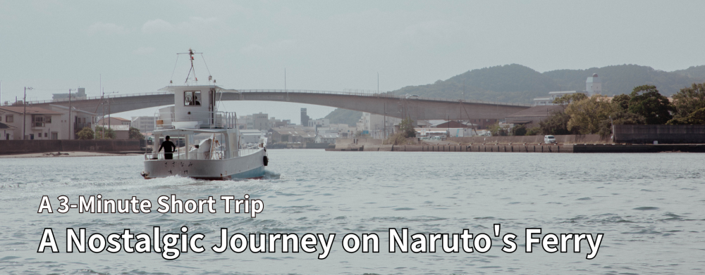 A 3-Minute Short Trip
A Nostalgic Journey on Naruto's Ferry