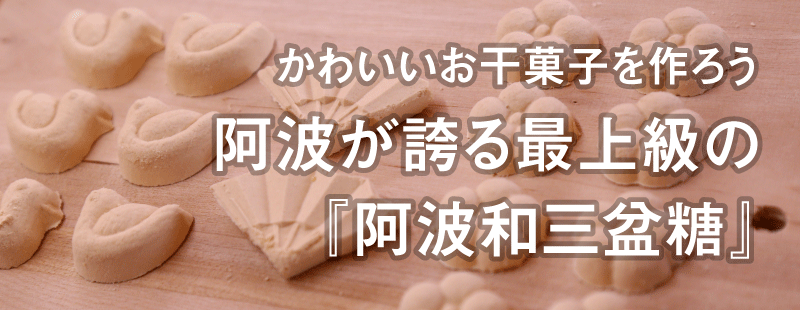かわいいお干菓子を作ろう
阿波が誇る最上級の『阿波和三盆糖』
