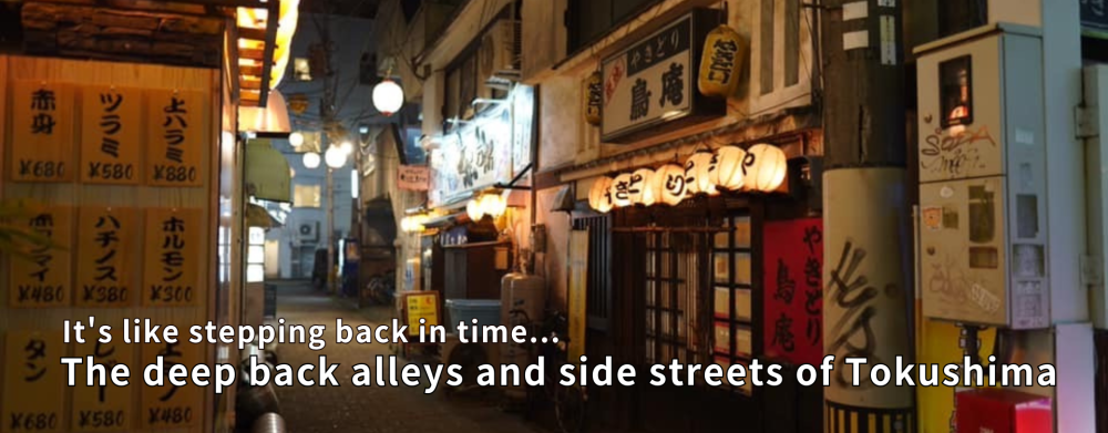 It's like stepping back in time...
Introducing the deep back alleys and side streets of Tokushima!
The owners are full of humanity, and the bars are famous for their “Showa-era” atmosphere.
