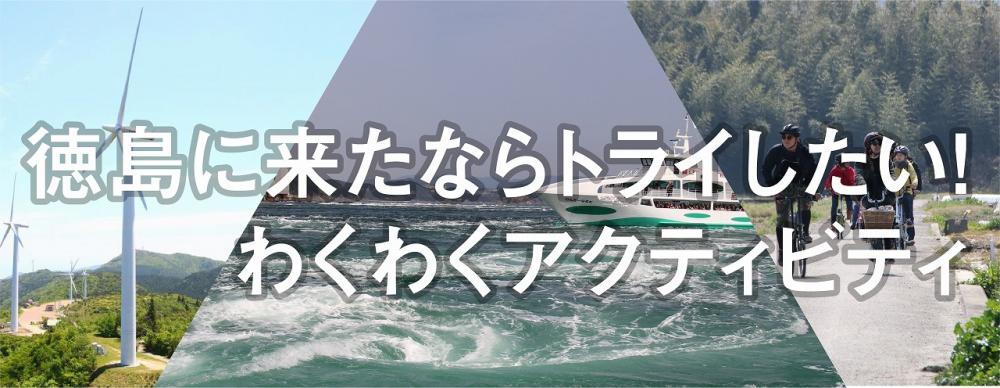 徳島に来たならトライしたい！
わくわくアクティビティ