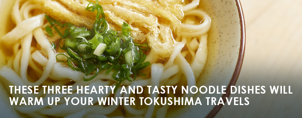 These Three Hearty and Tasty Noodle Dishes Will Warm Up Your Winter Tokushima Travels