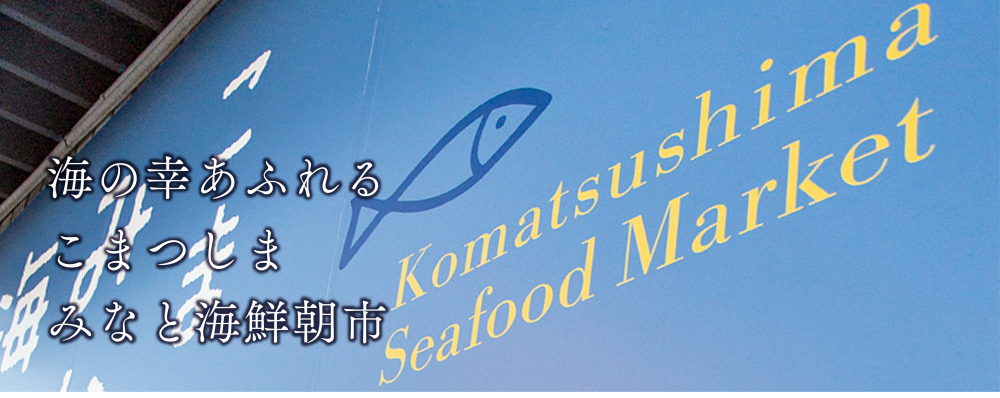 海の幸あふれる小松島
「こまつしまみなと海鮮朝市」